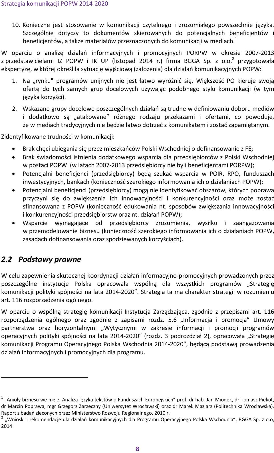 1 W oparciu o analizę działań informacyjnych i promocyjnych PORPW w okresie 2007 2013 z przedstawicielami IZ POPW i IK UP (listopad 2014 r.) firma BGGA Sp. z o.o. 2 przygotowała ekspertyzę, w której określiła sytuację wyjściową (założenia) dla działań komunikacyjnych POPW: 1.