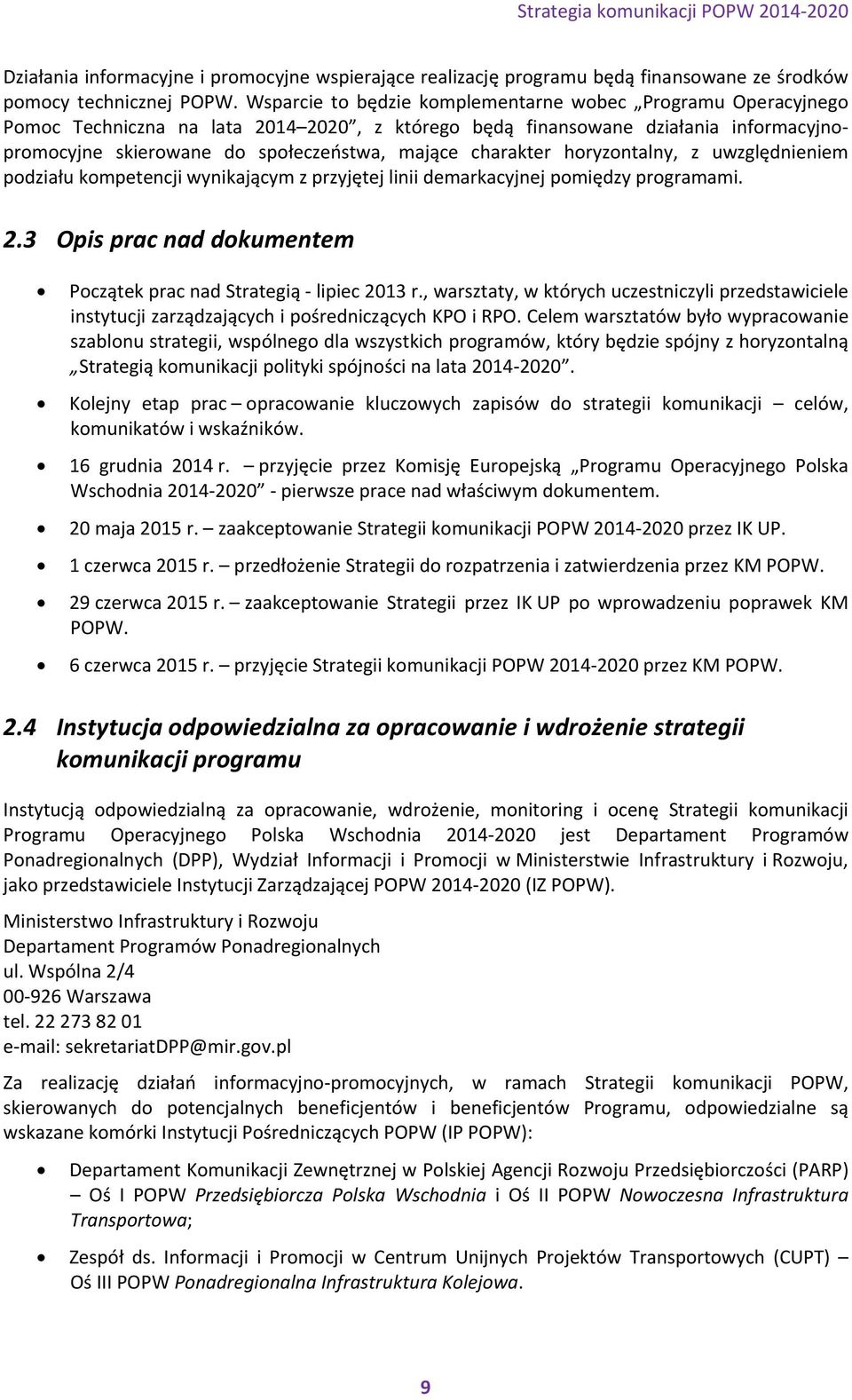 charakter horyzontalny, z uwzględnieniem podziału kompetencji wynikającym z przyjętej linii demarkacyjnej pomiędzy programami. 2.3 Opis prac nad dokumentem Początek prac nad Strategią lipiec 2013 r.