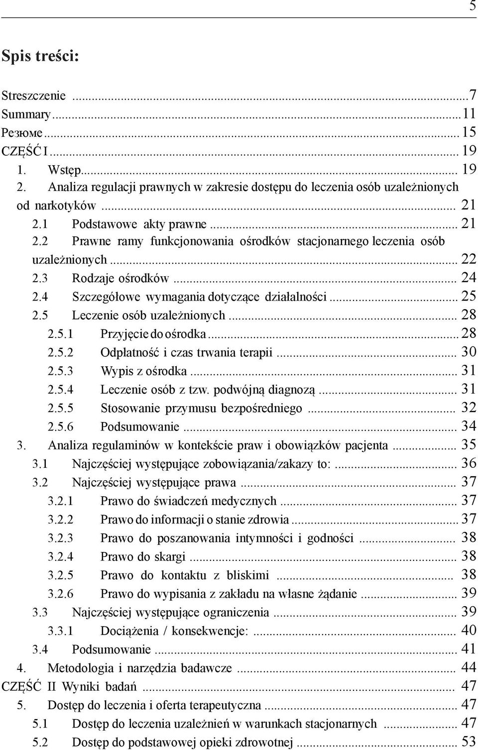 .. 25 2.5 Leczenie osób uzależnionych... 28 2.5.1 Przyjęcie do ośrodka... 28 2.5.2 Odpłatność i czas trwania terapii... 30 2.5.3 Wypis z ośrodka... 31 2.5.4 Leczenie osób z tzw. podwójną diagnozą.