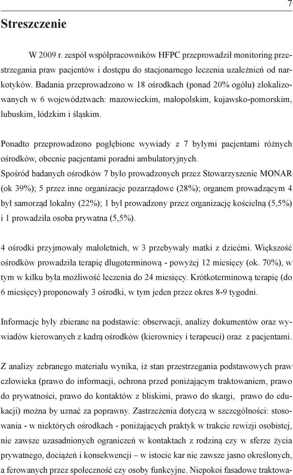 Ponadto przeprowadzono pogłębione wywiady z 7 byłymi pacjentami różnych ośrodków, obecnie pacjentami poradni ambulatoryjnych.