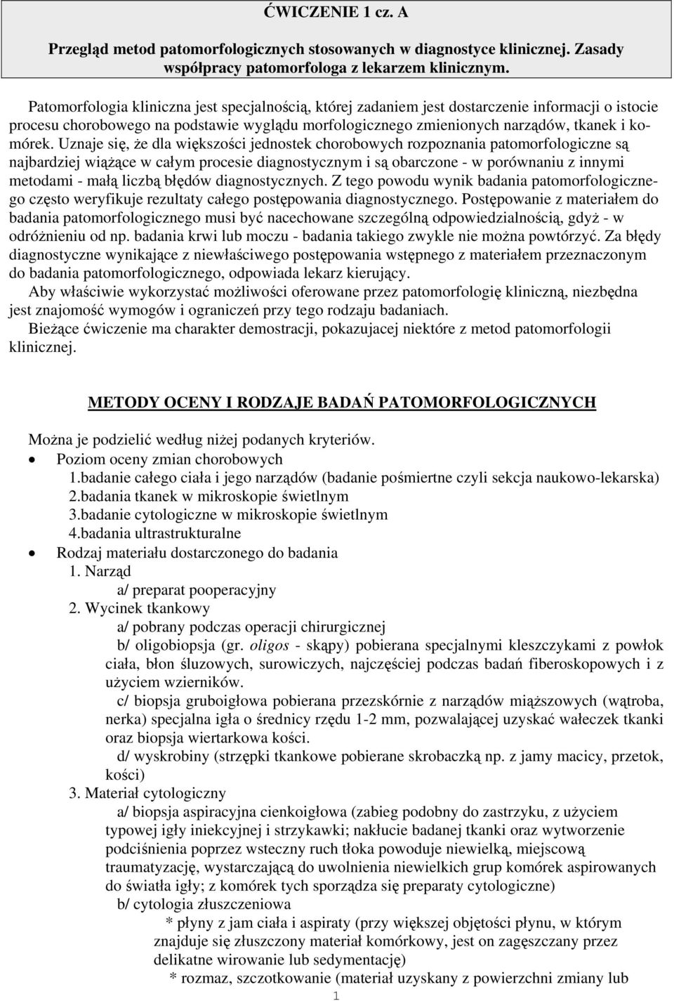 Uznaje się, że dla większości jednostek chorobowych rozpoznania patomorfologiczne są najbardziej wiążące w całym procesie diagnostycznym i są obarczone - w porównaniu z innymi metodami - małą liczbą