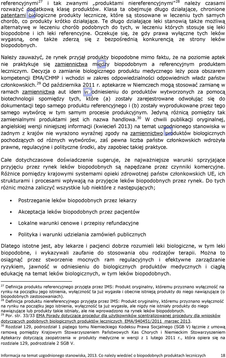 Te długo działające leki stanowią także możliwą alternatywę w leczeniu chorób podobnych do tych, w leczeniu których stosuje się leki biopodobne i ich leki referencyjne.