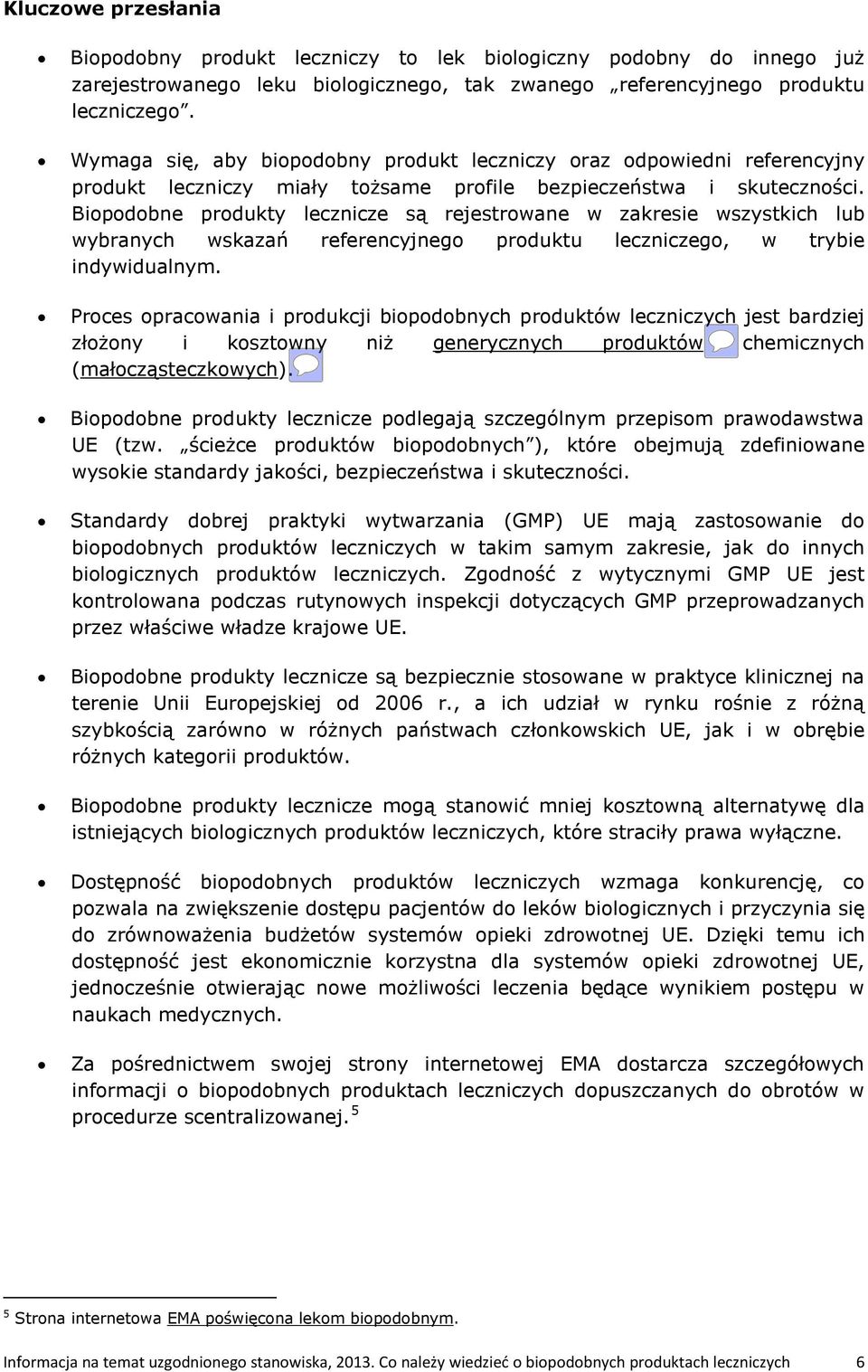 Biopodobne produkty lecznicze są rejestrowane w zakresie wszystkich lub wybranych wskazań referencyjnego produktu leczniczego, w trybie indywidualnym.