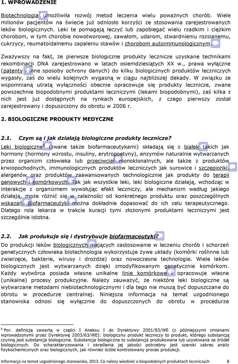 autoimmunologicznym. Zważywszy na fakt, że pierwsze biologiczne produkty lecznicze uzyskane technikami rekombinacji DNA zarejestrowano w latach osiemdziesiątych XX w.