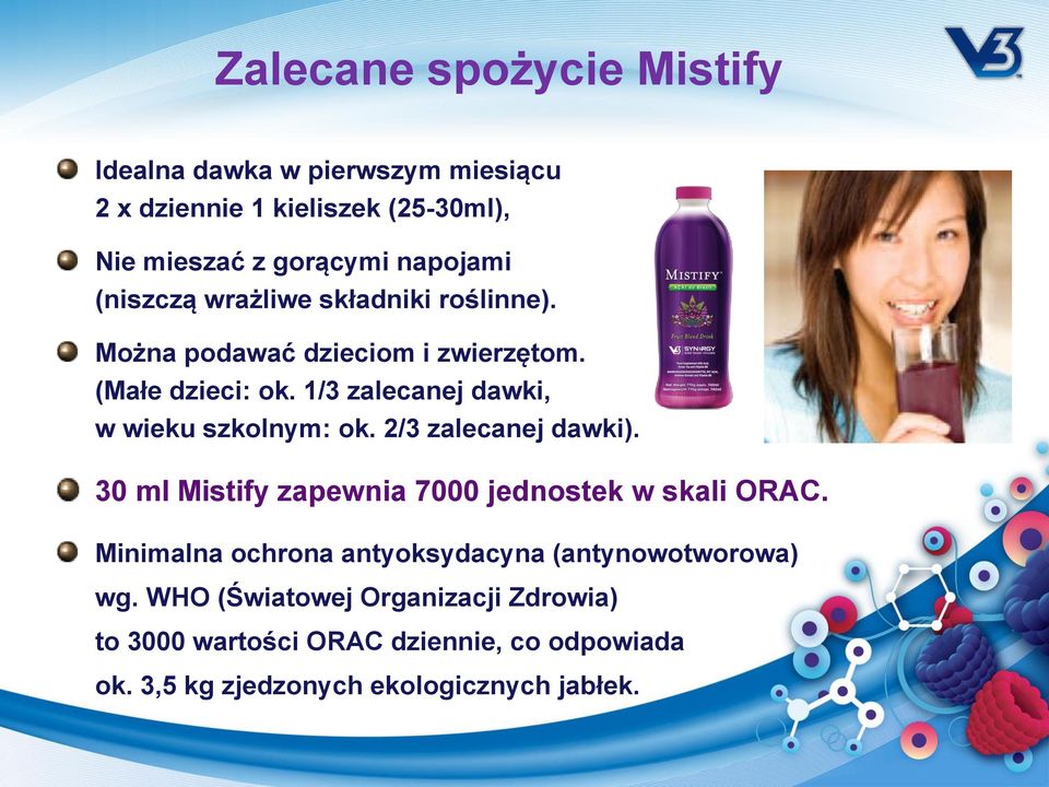 1/3 zalecanej dawki, w wieku szkolnym: ok. 2/3 zalecanej dawki). 30 ml Mistify zapewnia 7000 jednostek w skali ORAC.