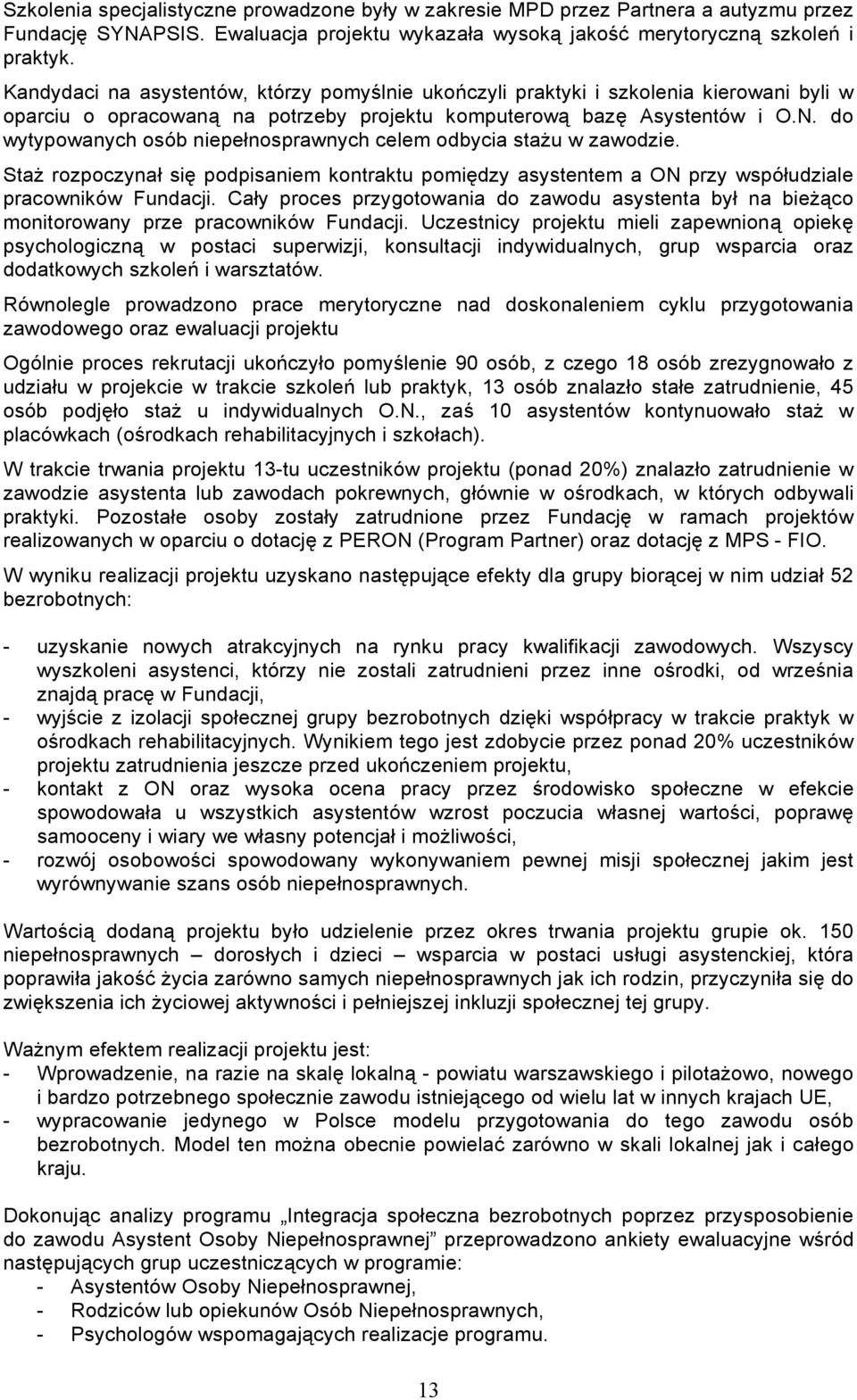 do wytypowanych osób niepełnosprawnych celem odbycia stażu w zawodzie. Staż rozpoczynał się podpisaniem kontraktu pomiędzy asystentem a ON przy współudziale pracowników Fundacji.