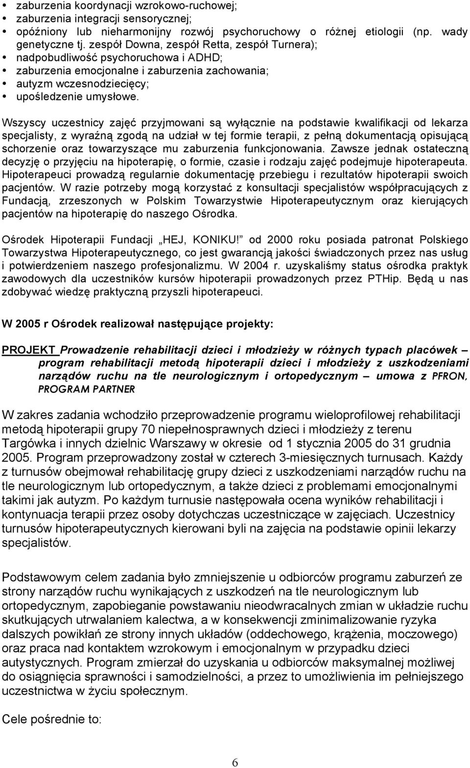 Wszyscy uczestnicy zajęć przyjmowani są wyłącznie na podstawie kwalifikacji od lekarza specjalisty, z wyraźną zgodą na udział w tej formie terapii, z pełną dokumentacją opisującą schorzenie oraz