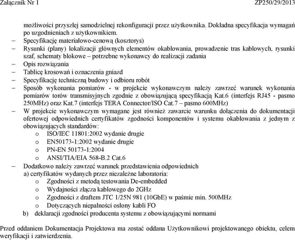 zadania Opis rozwiązania Tablicę krosowań i oznaczenia gniazd Specyfikację techniczną budowy i odbioru robót Sposób wykonania pomiarów - w projekcie wykonawczym należy zawrzeć warunek wykonania