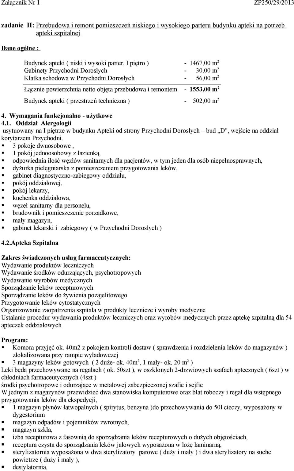 00 m 2 Klatka schodowa w Przychodni Dorosłych - 56,00 m 2 Łącznie powierzchnia netto objęta przebudowa i remontem - 1553,00 m 2 Budynek apteki ( przestrzeń techniczna ) - 502,00 m 2 4.