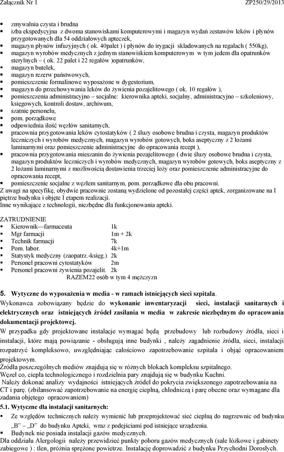 22 palet i 22 regałów )opatrunków, magazyn butelek, magazyn rezerw państwowych, pomieszczenie formalinowe wyposażone w dygestorium, magazyn do przechowywania leków do żywienia pozajelitowego ( ok.