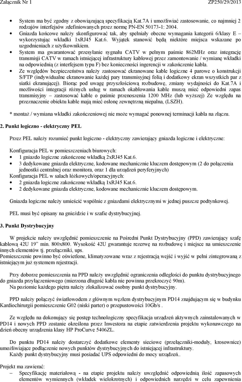 System ma gwarantować przesyłanie sygnału CATV w pełnym paśmie 862MHz oraz integrację transmisji CATV w ramach istniejącej infrastruktury kablowej przez zamontowanie / wymianę wkładki na odpowiednią