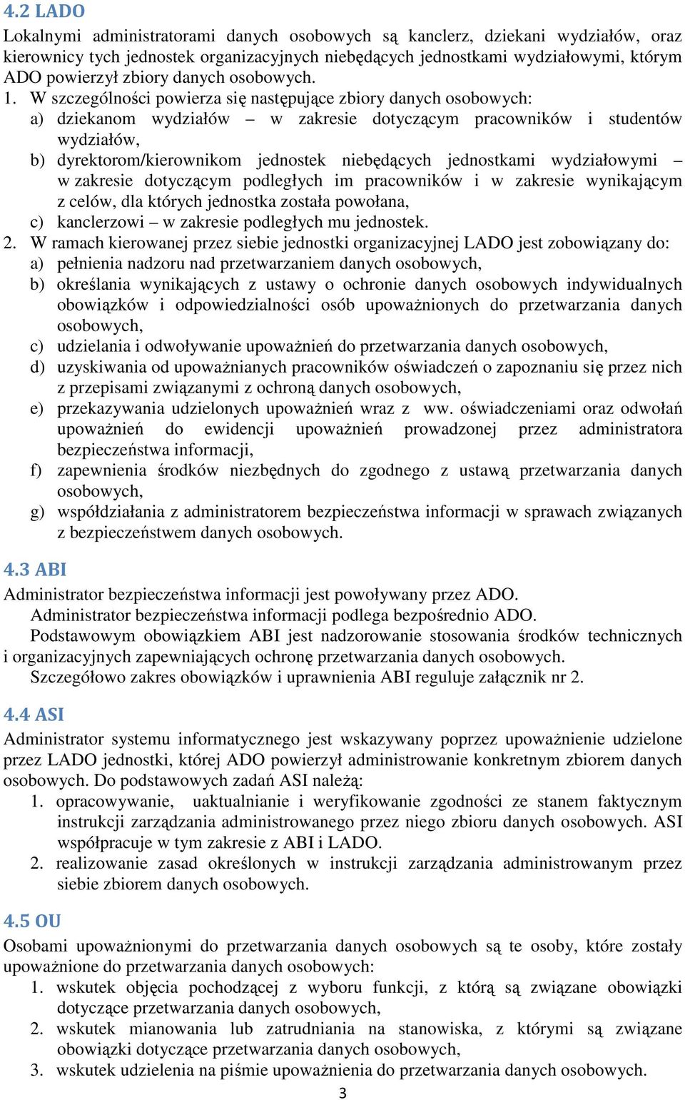 W szczególności powierza się następujące zbiory danych osobowych: a) dziekanom wydziałów w zakresie dotyczącym pracowników i studentów wydziałów, b) dyrektorom/kierownikom jednostek niebędących