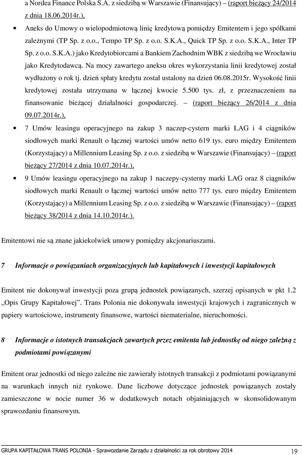 Na mocy zawartego aneksu okres wykorzystania linii kredytowej został wydłużony o rok tj. dzień spłaty kredytu został ustalony na dzień 06.08.2015r.