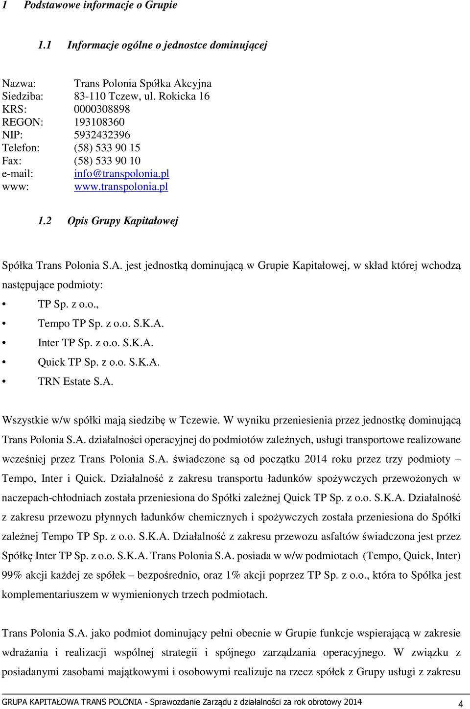 2 Opis Grupy Kapitałowej Spółka Trans Polonia S.A. jest jednostką dominującą w Grupie Kapitałowej, w skład której wchodzą następujące podmioty: TP Sp. z o.o., Tempo TP Sp. z o.o. S.K.A. Inter TP Sp.