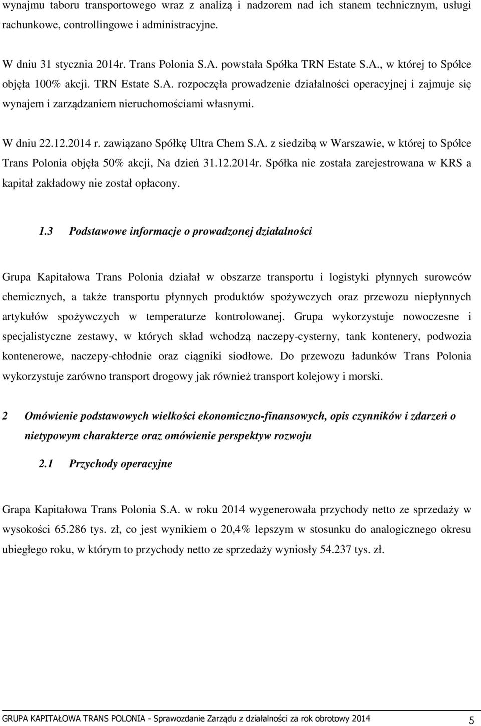 W dniu 22.12.2014 r. zawiązano Spółkę Ultra Chem S.A. z siedzibą w Warszawie, w której to Spółce Trans Polonia objęła 50% akcji, Na dzień 31.12.2014r.