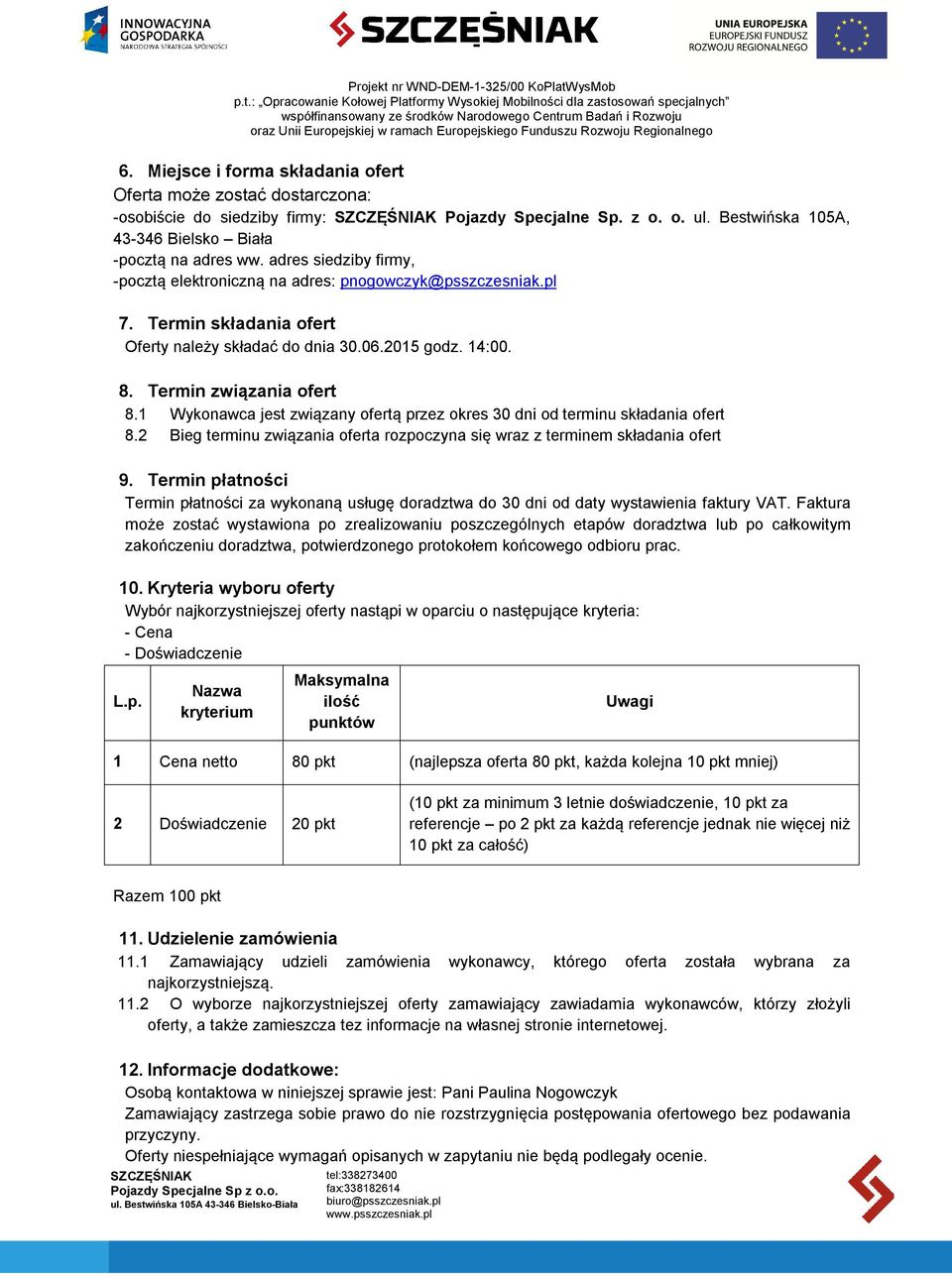 1 Wykonawca jest związany ofertą przez okres 30 dni od terminu składania ofert 8.2 Bieg terminu związania oferta rozpoczyna się wraz z terminem składania ofert 9.