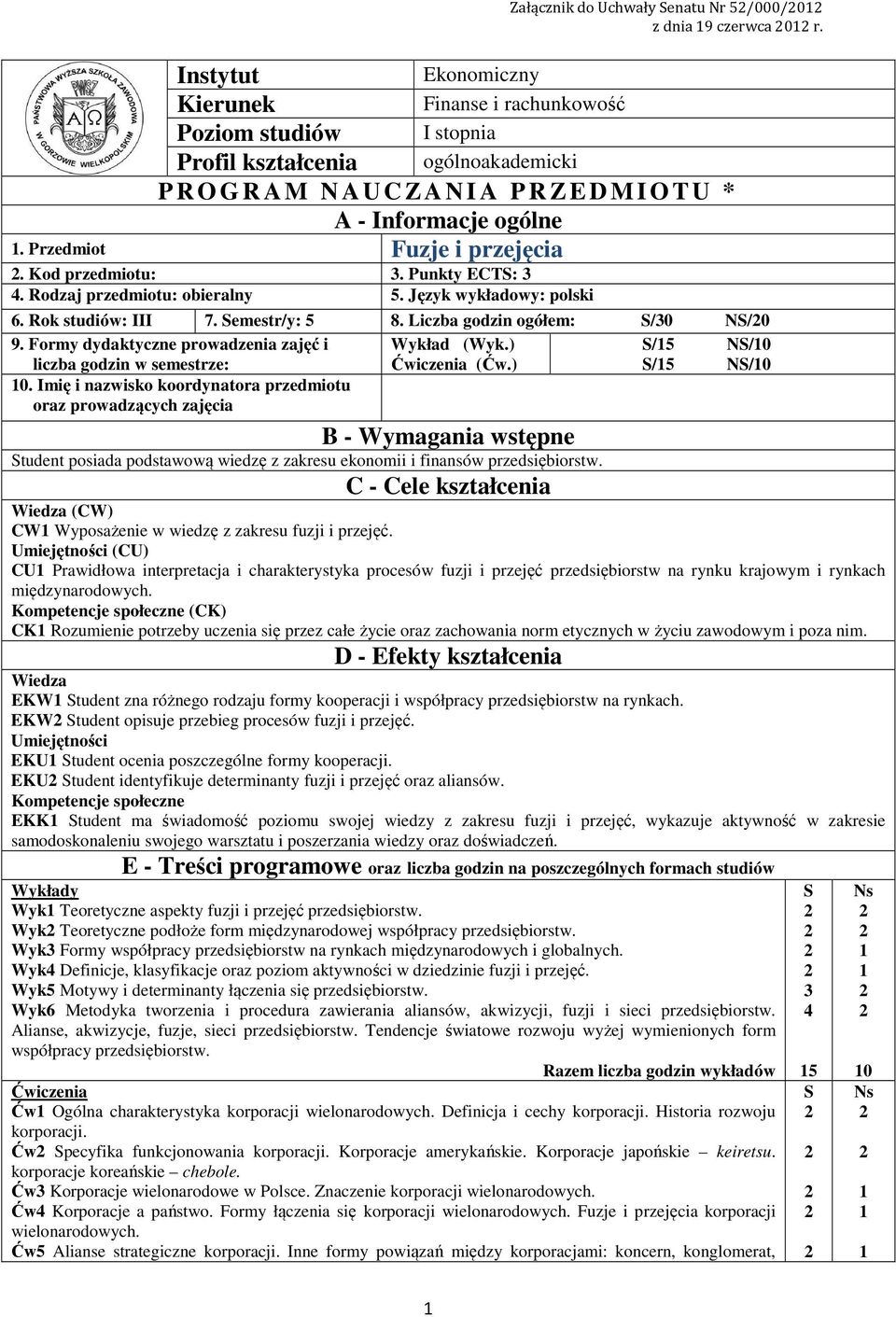 Przedmiot Fuzje i przejęcia. Kod przedmiotu:. Punkty ECTS: 4. Rodzaj przedmiotu: obieralny 5. Język wykładowy: polski 6. Rok studiów: III 7. Semestr/y: 5 8. Liczba godzin ogółem: S/0 NS/0 9.