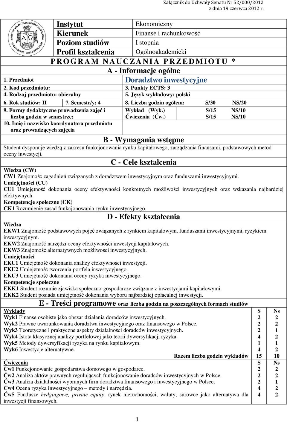 Przedmiot Doradztwo inwestycyjne. Kod przedmiotu:. Punkty ECTS: 4. Rodzaj przedmiotu: obieralny 5. Język wykładowy: polski 6. Rok studiów: II 7. Semestr/y: 4 8. Liczba godzin ogółem: S/0 NS/0 9.