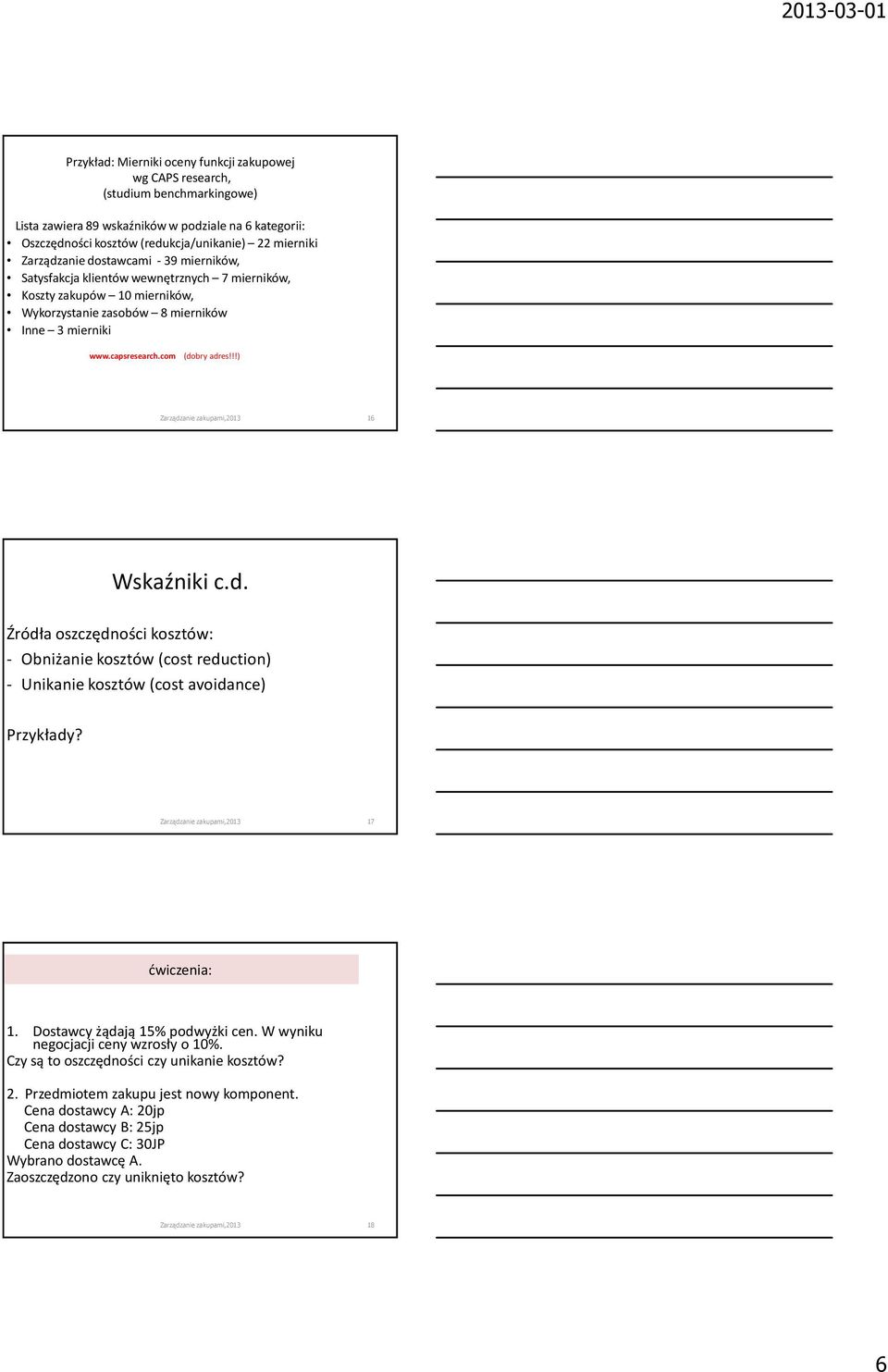 !!) 16 Wskaźniki c.d. Źródła oszczędności kosztów: - Obniżanie kosztów (cost reduction) - Unikanie kosztów (cost avoidance) Przykłady? 17 ćwiczenia: 1. Dostawcy żądają 15% podwyżki cen.