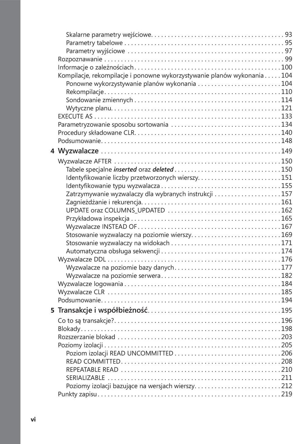 .. 104 Ponowne wykorzystywanie planów wykonania......................... 104 Rekompilacje.... 110 Sondowanie zmiennych... 114 Wytyczne planu................................................... 121 EXECUTE AS.