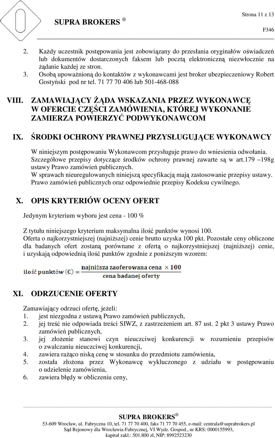 Osobą upoważnioną do kontaktów z wykonawcami jest broker ubezpieczeniowy Robert Gostyński pod nr tel. 71 77 70 406 lub 501-468-088 VIII.