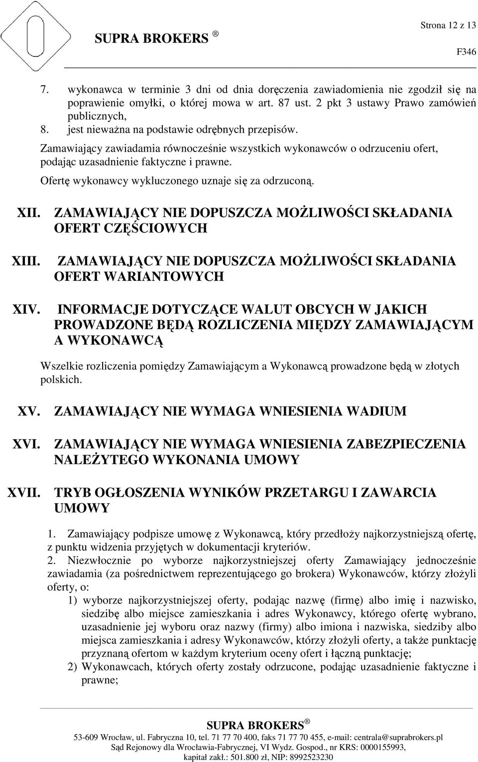 Ofertę wykonawcy wykluczonego uznaje się za odrzuconą. XII. ZAMAWIAJĄCY NIE DOPUSZCZA MOŻLIWOŚCI SKŁADANIA OFERT CZĘŚCIOWYCH XIII. XIV.