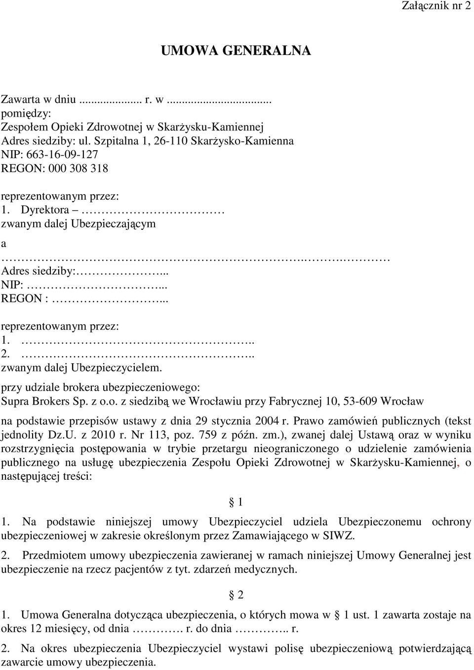 .. reprezentowanym przez: 1... 2... zwanym dalej Ubezpieczycielem. przy udziale brokera ubezpieczeniowego: Supra Brokers Sp. z o.o. z siedzibą we Wrocławiu przy Fabrycznej 10, 53-609 Wrocław na podstawie przepisów ustawy z dnia 29 stycznia 2004 r.