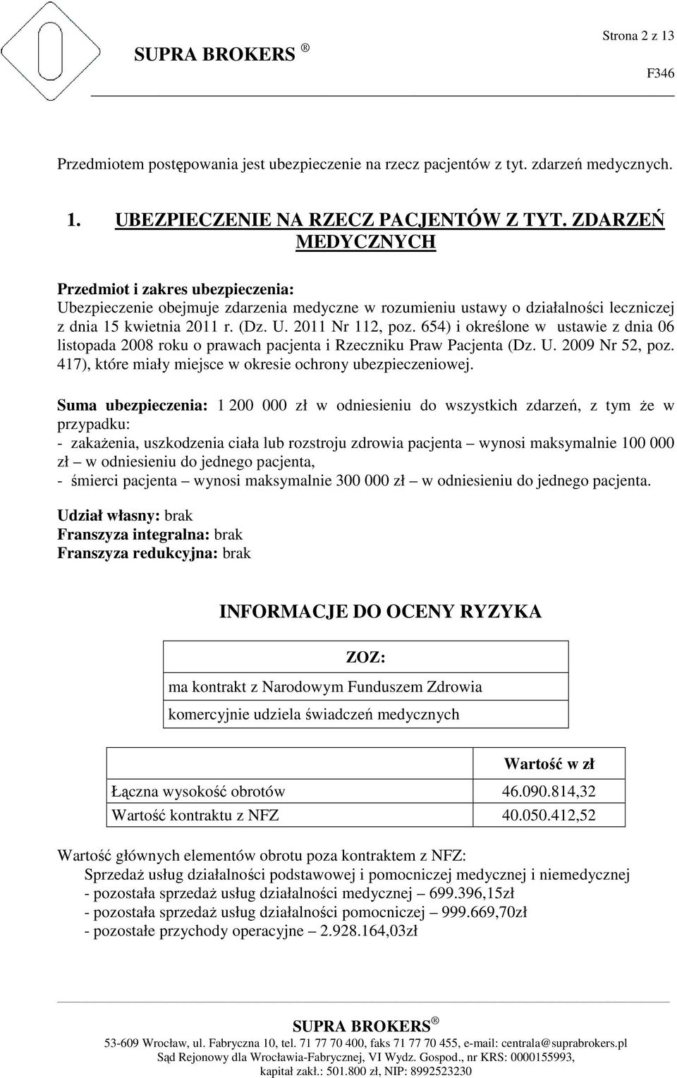 654) i określone w ustawie z dnia 06 listopada 2008 roku o prawach pacjenta i Rzeczniku Praw Pacjenta (Dz. U. 2009 Nr 52, poz. 417), które miały miejsce w okresie ochrony ubezpieczeniowej.