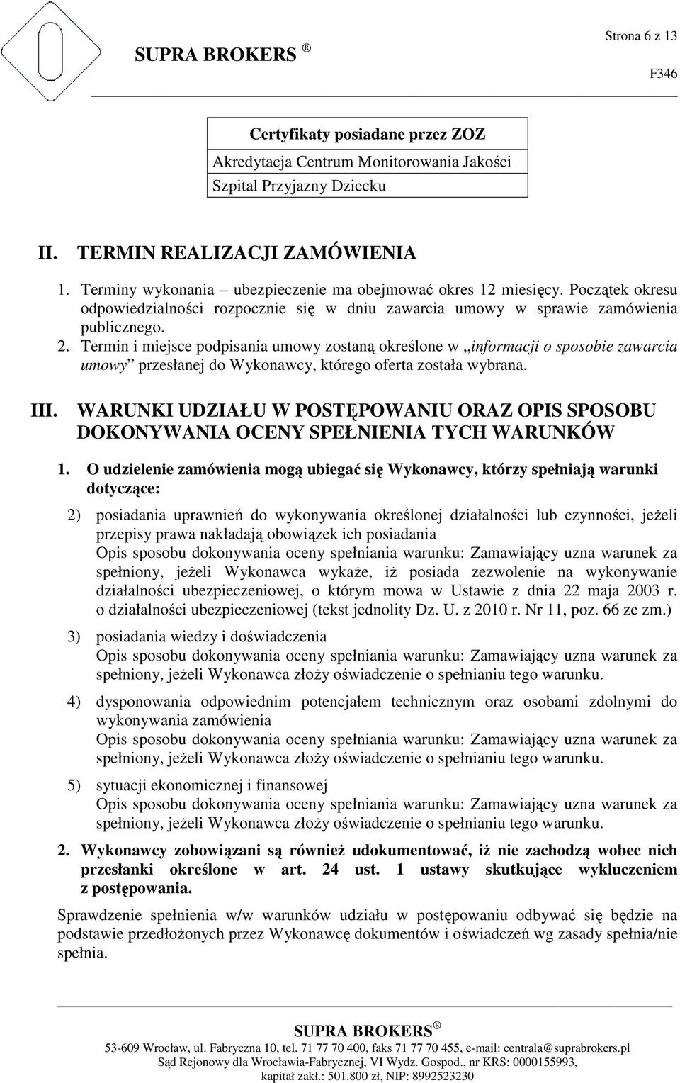 Termin i miejsce podpisania umowy zostaną określone w informacji o sposobie zawarcia umowy przesłanej do Wykonawcy, którego oferta została wybrana. III.