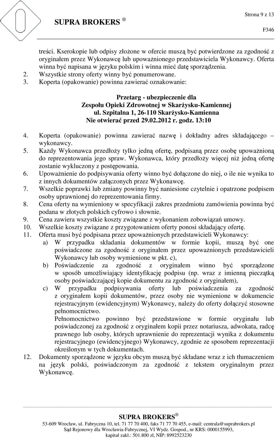 Koperta (opakowanie) powinna zawierać oznakowanie: Przetarg - ubezpieczenie dla Zespołu Opieki Zdrowotnej w Skarżysku-Kamiennej ul. Szpitalna 1, 26-110 Skarżysko-Kamienna Nie otwierać przed 29.02.