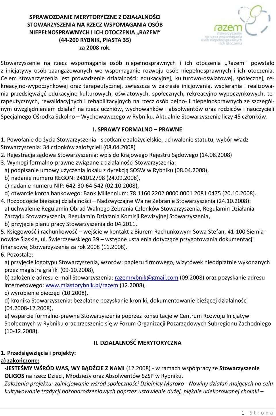 Celem stowarzyszenia jest prowadzenie działalności: edukacyjnej, kulturowo-oświatowej, społecznej, rekreacyjno-wypoczynkowej oraz terapeutycznej, zwłaszcza w zakresie inicjowania, wspierania i