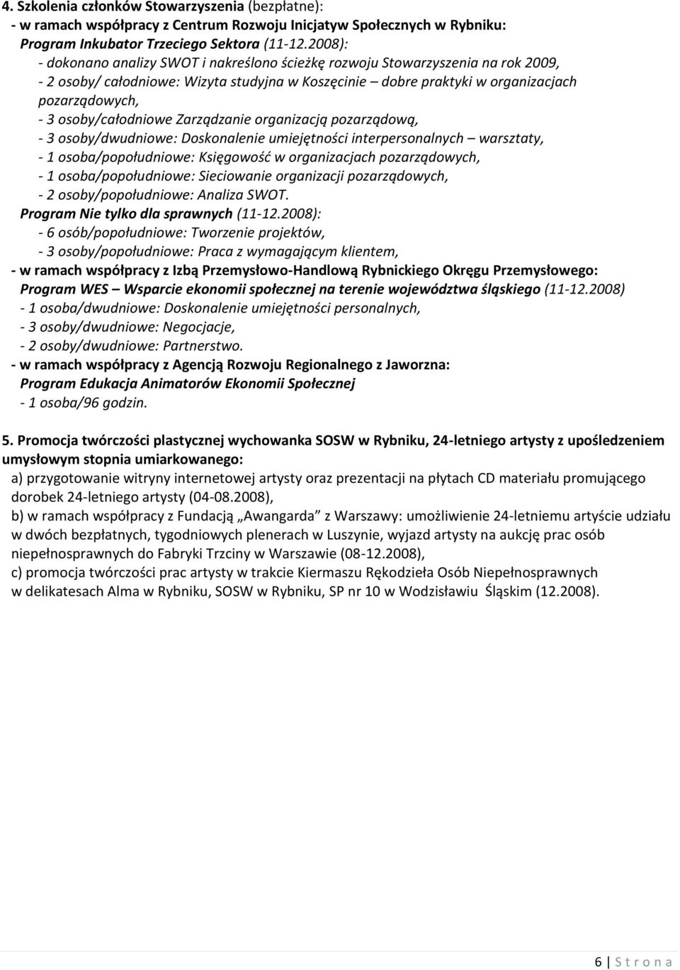 osoby/całodniowe Zarządzanie organizacją pozarządową, - 3 osoby/dwudniowe: Doskonalenie umiejętności interpersonalnych warsztaty, - 1 osoba/popołudniowe: Księgowośd w organizacjach pozarządowych, - 1