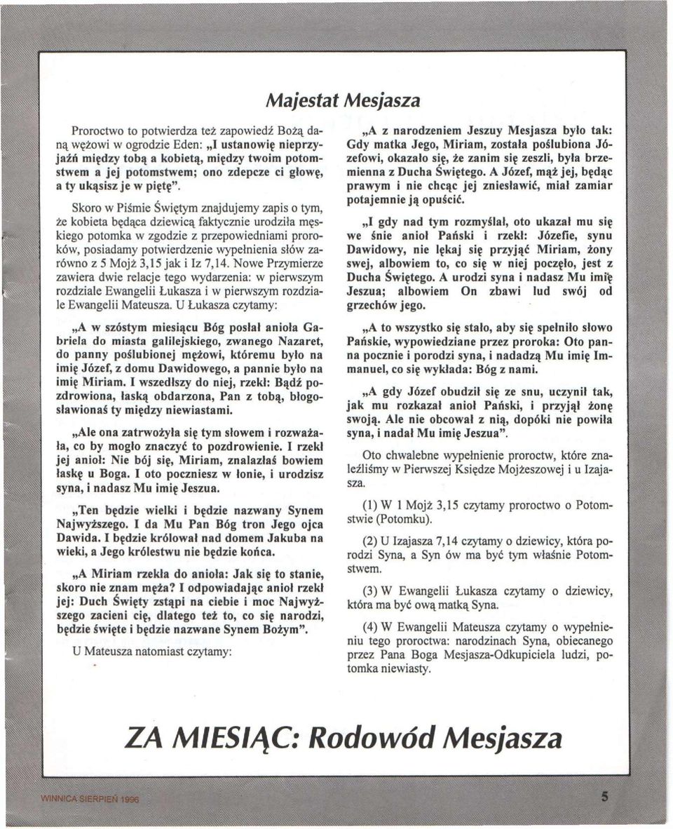 Skoro w Piśmie Świętym znajdujemy zapis o tym, że kobieta będąca dziewicą faktycznie urodziła męskiego potomka w zgodzie z przepowiedniami proroków, posiadamy potwierdzenie wypełnienia słów zarówno z