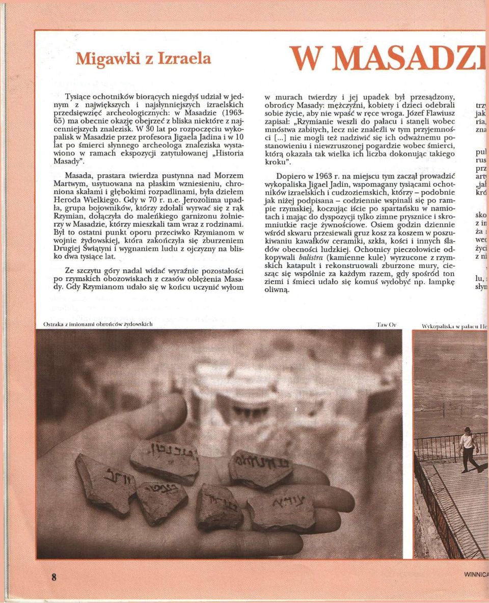 W 30 łat po rozpoczęciu wykofat po śmierci słynnego archeologa znaleziska wysta tałisk w Masadzie przez profesora Jigae a Jadina i w 10 wiono w ramach ekspozycji zatytułowanej Historia Masady".