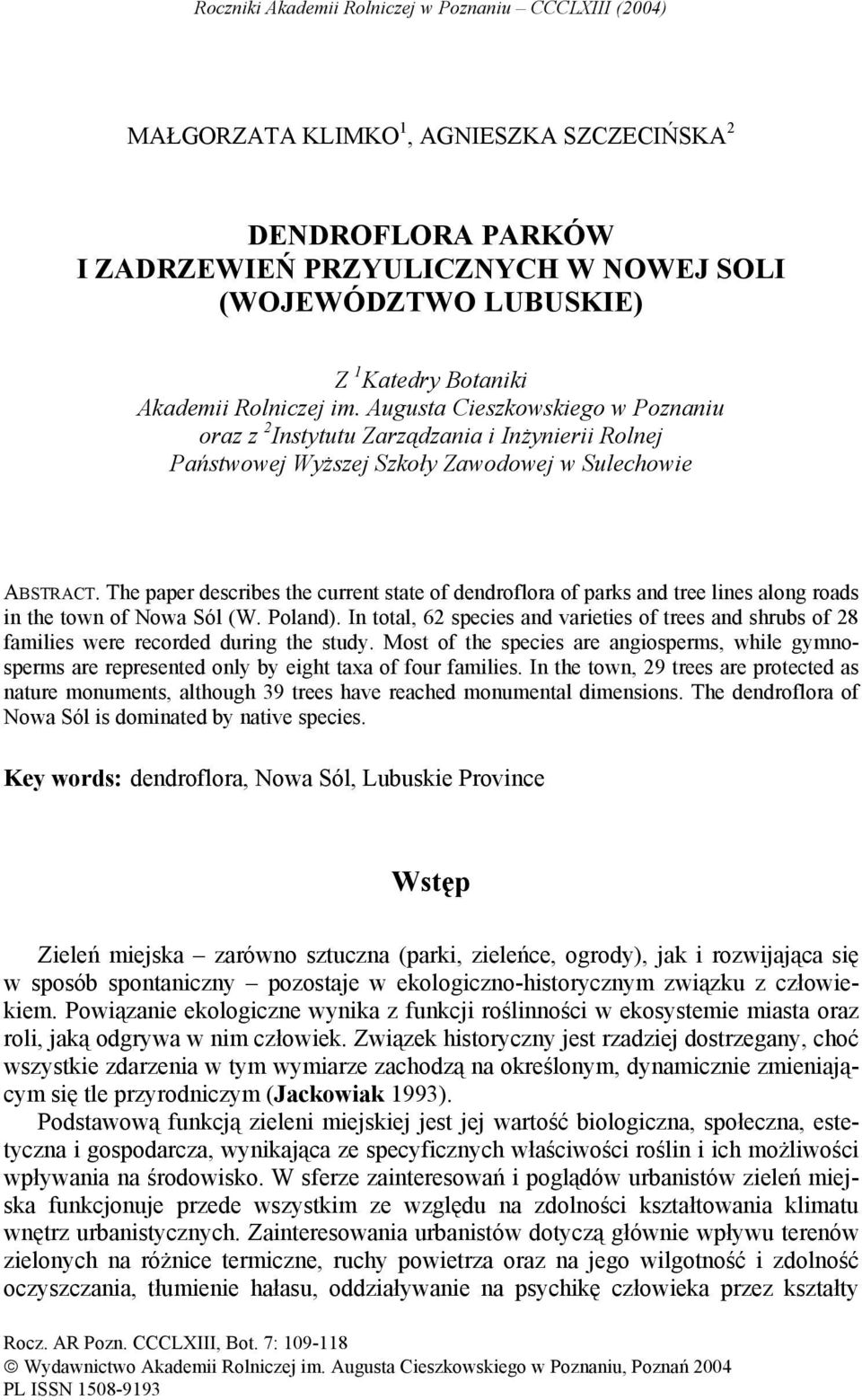 The paper describes the current state of dendroflora of parks and tree lines along roads in the town of Nowa Sól (W. Poland).