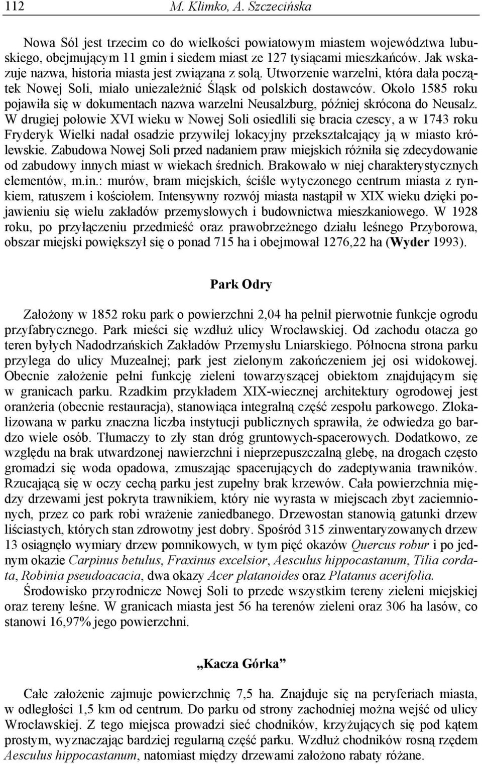 Około 1585 roku pojawiła się w dokumentach nazwa warzelni Neusalzburg, później skrócona do Neusalz.