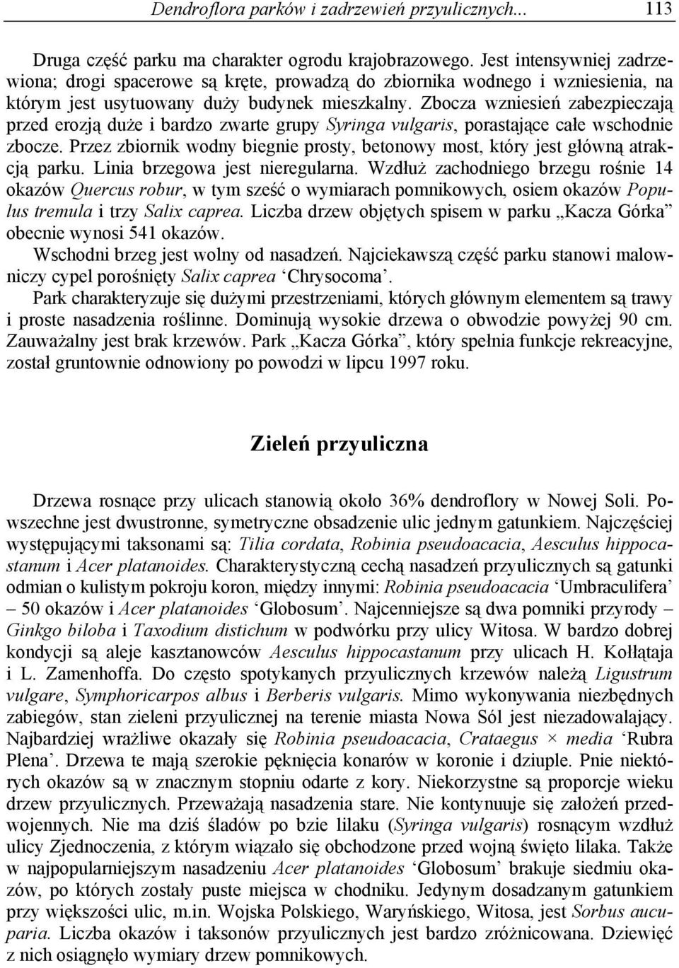 Zbocza wzniesień zabezpieczają przed erozją duże i bardzo zwarte grupy Syringa vulgaris, porastające całe wschodnie zbocze.