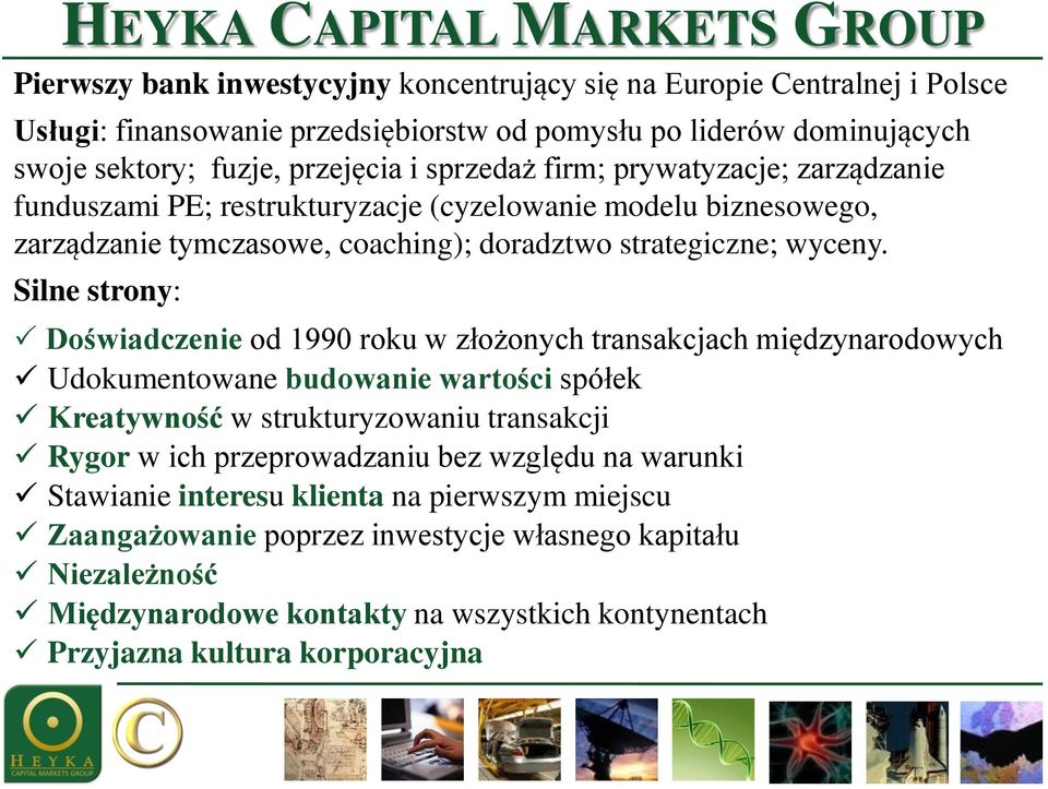 Silne strony: Doświadczenie od 1990 roku w złożonych transakcjach międzynarodowych Udokumentowane budowanie wartości spółek Kreatywność w strukturyzowaniu transakcji Rygor w ich przeprowadzaniu bez