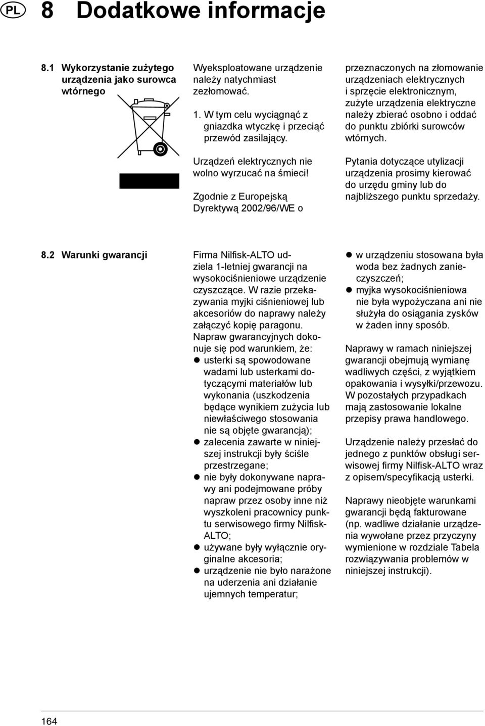 Zgodnie z Europejską Dyrektywą 2002/96/WE o przeznaczonych na złomowanie urządzeniach elektrycznych i sprzęcie elektronicznym, zużyte urządzenia elektryczne należy zbierać osobno i oddać do punktu