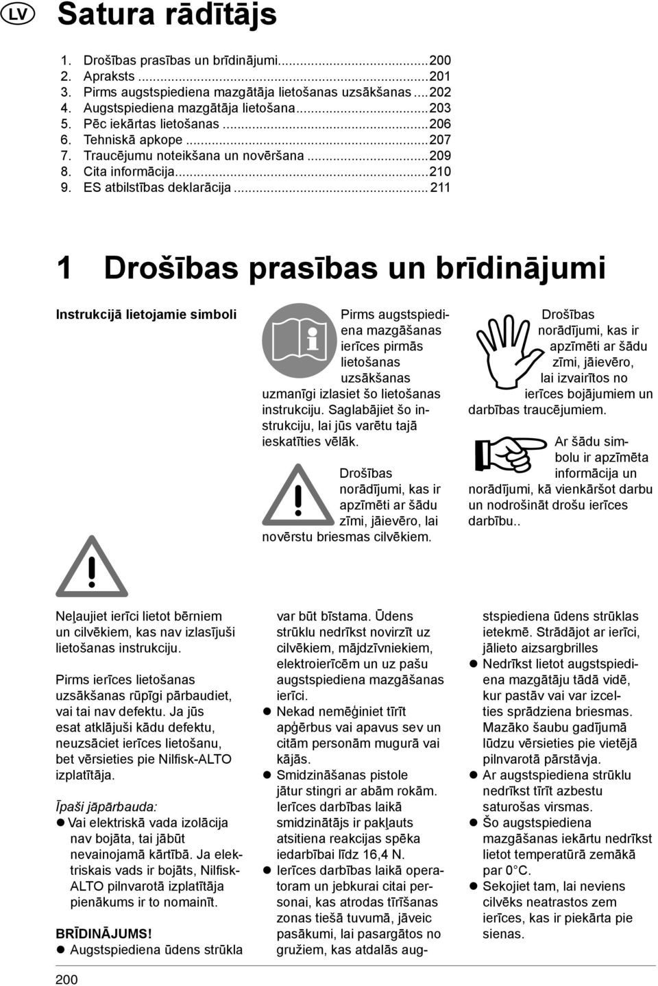 .. 211 1 Drošības prasības un brīdinājumi Instrukcijā lietojamie simboli Pirms augstspiediena mazgāšanas ierīces pirmās lietošanas uzsākšanas uzmanīgi izlasiet šo lietošanas instrukciju.