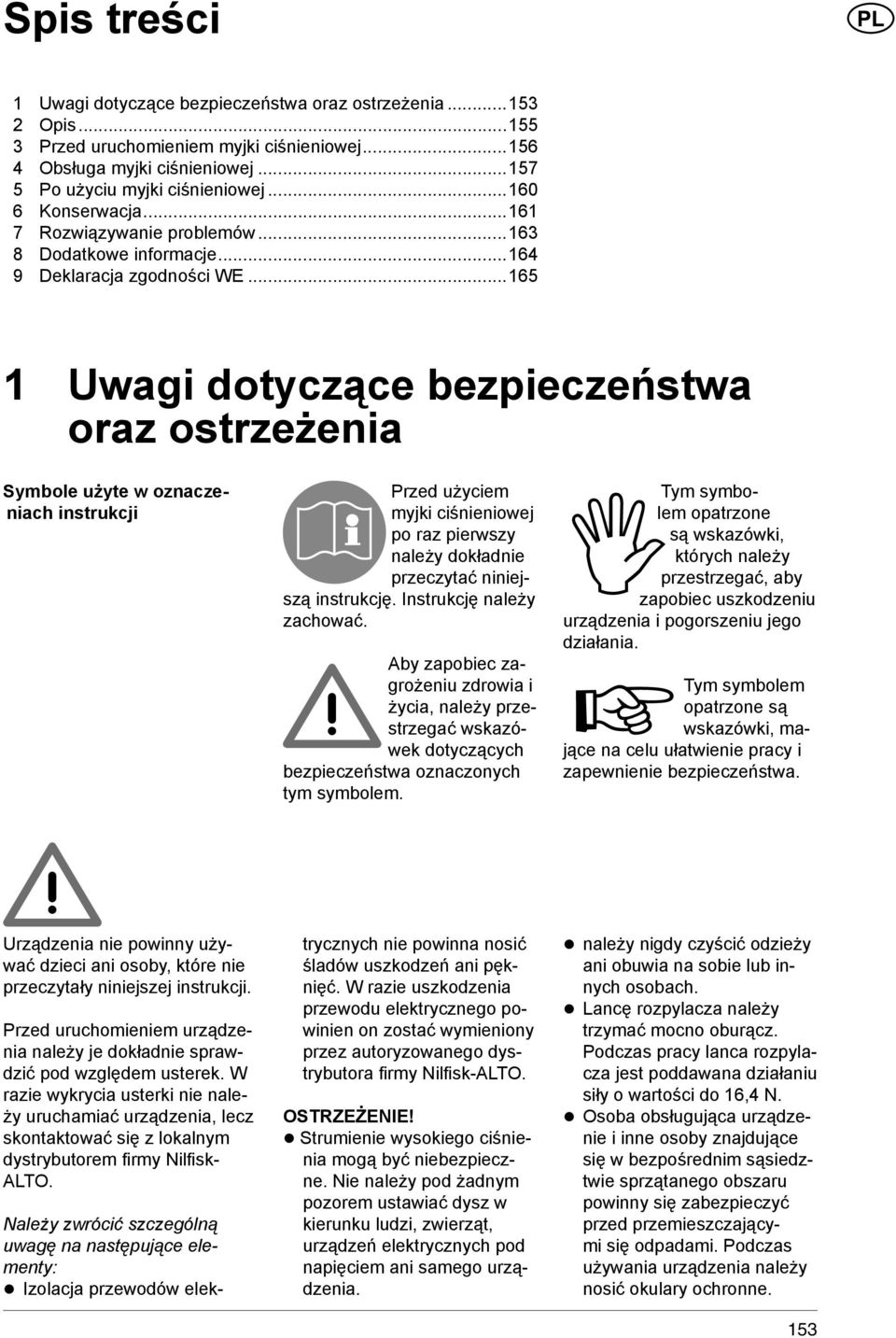 ..165 1 Uwagi dotyczące bezpieczeństwa oraz ostrzeżenia Symbole użyte w oznaczeniach instrukcji Przed użyciem myjki ciśnieniowej po raz pierwszy należy dokładnie przeczytać niniejszą instrukcję.