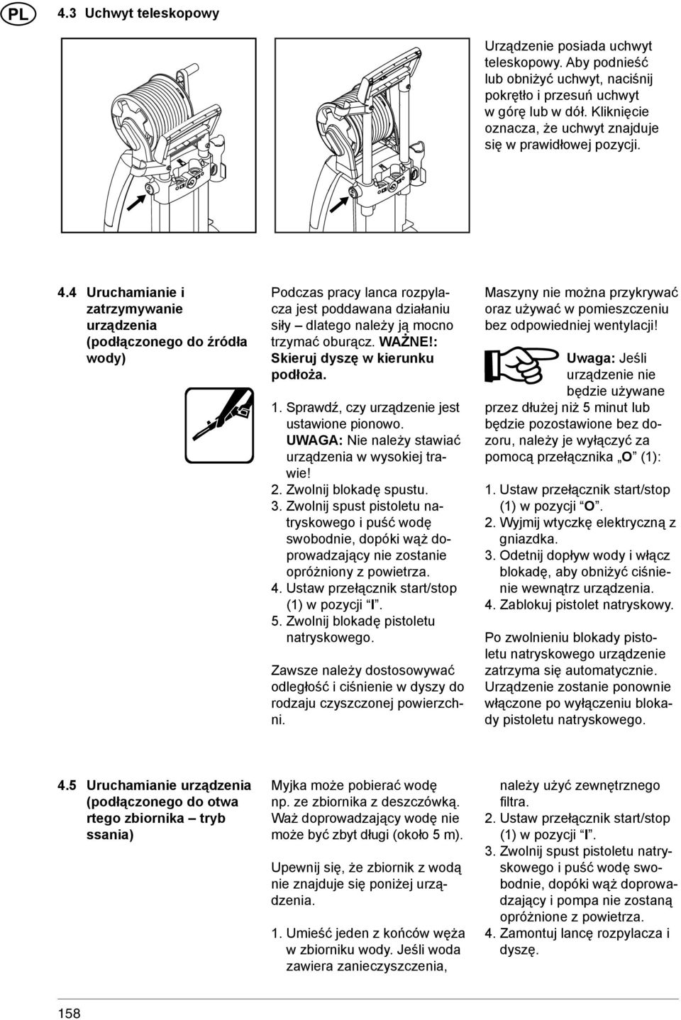 4 Uruchamianie i zatrzymywanie urządzenia (podłączonego do źródła wody) Podczas pracy lanca rozpylacza jest poddawana działaniu siły dlatego należy ją mocno trzymać oburącz. WAŻNE!