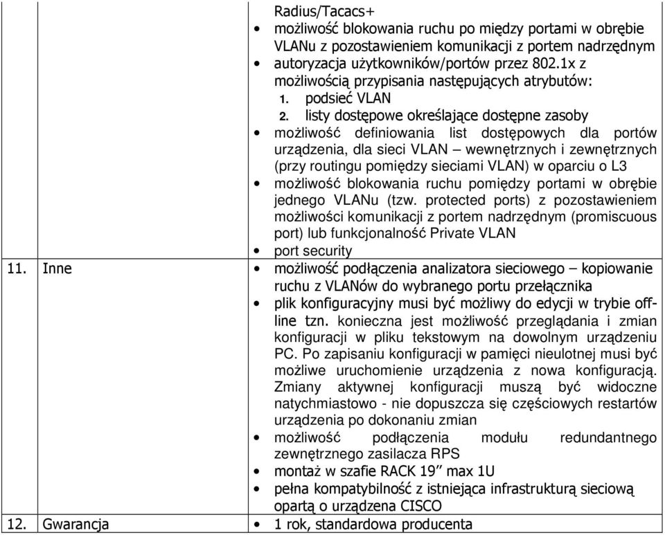 listy dostępowe określające dostępne zasoby moŝliwość definiowania list dostępowych dla portów urządzenia, dla sieci VLAN wewnętrznych i zewnętrznych (przy routingu pomiędzy sieciami VLAN) w oparciu