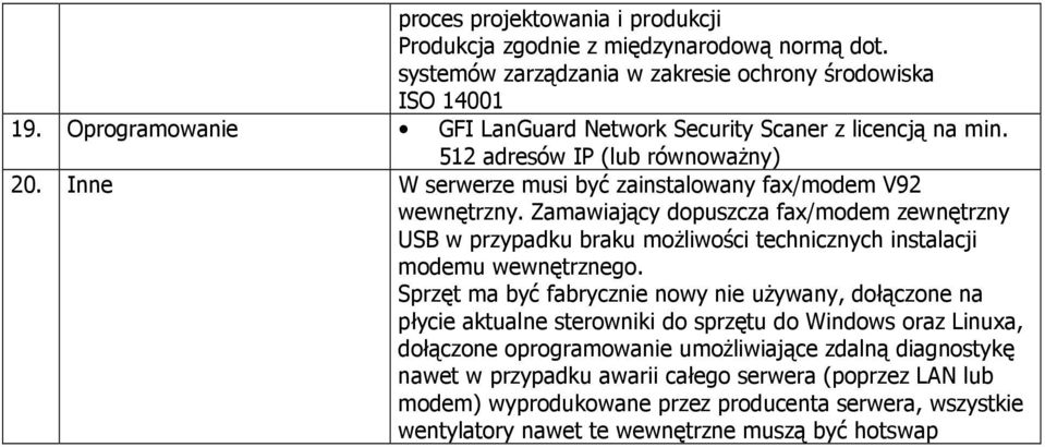 Zamawiający dopuszcza fax/modem zewnętrzny USB w przypadku braku moŝliwości technicznych instalacji modemu wewnętrznego.