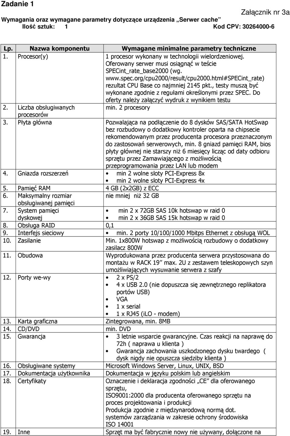 , testy muszą być wykonane zgodnie z regułami określonymi przez SPEC. Do oferty naleŝy załączyć wydruk z wynikiem testu 2. Liczba obsługiwanych min. 2 procesory procesorów 3.