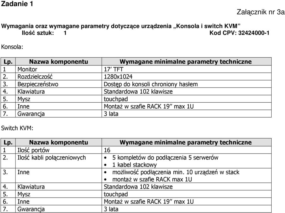 Inne MontaŜ w szafie RACK 19 max 1U 7. Gwarancja 3 lata Switch KVM: 1 Ilość portów 16 2.