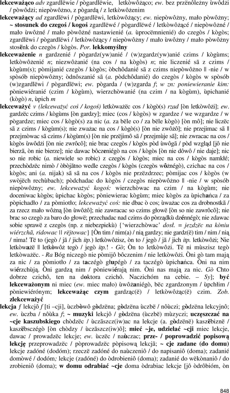 ùprocëmnienié) do czegòs / kògòs; zgardlëwi / pògardlëwi / letkòwôżący / niepòwôżny / mało ùwôżny / mało pòwôżny stosënk do czegòs / kògòs. Por.