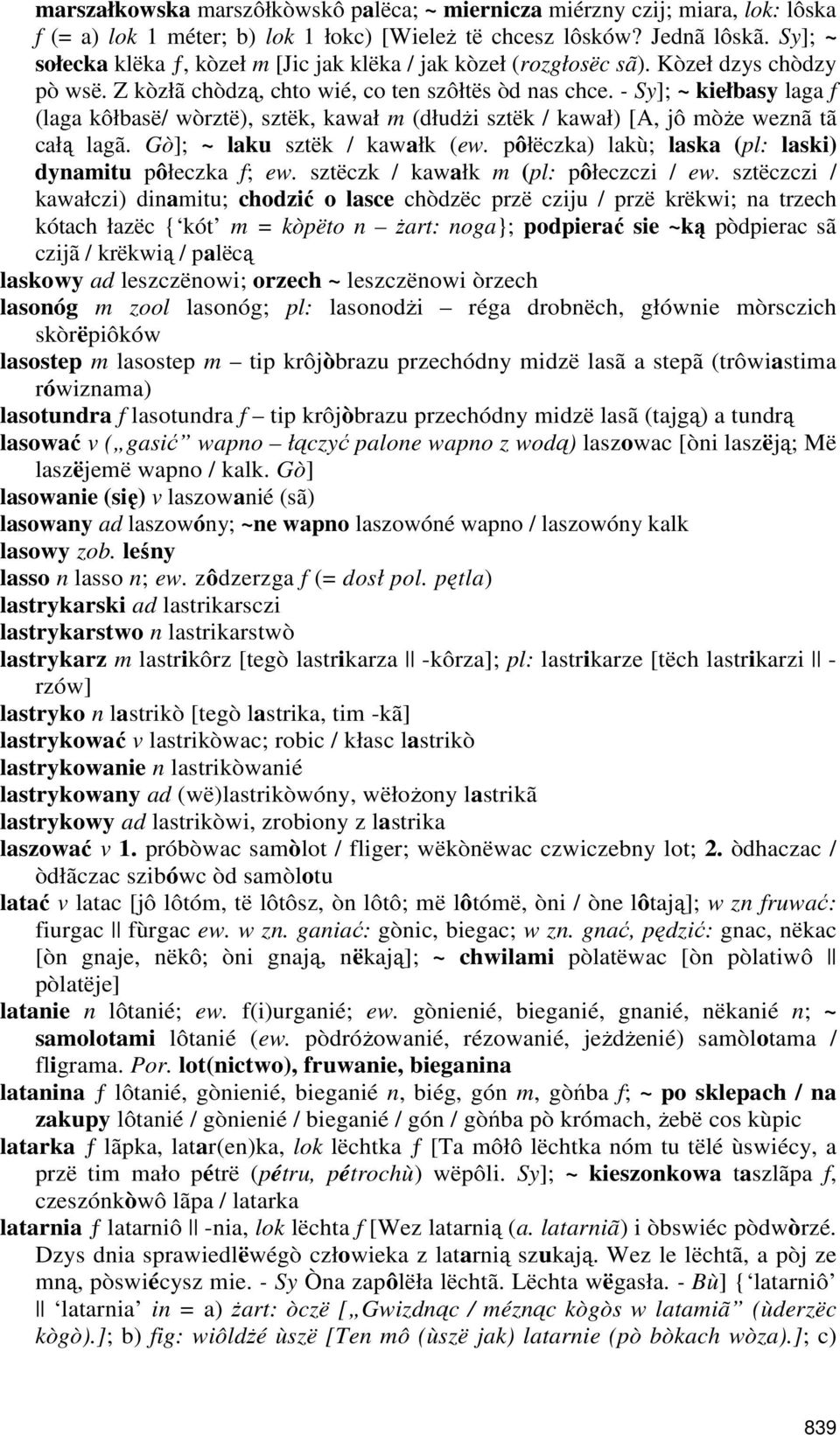 - Sy]; ~ kiełbasy laga f (laga kôłbasë/ wòrztë), sztëk, kawał m (dłudżi sztëk / kawał) [A, jô mòże weznã tã całą lagã. Gò]; ~ laku sztëk / kawałk (ew.