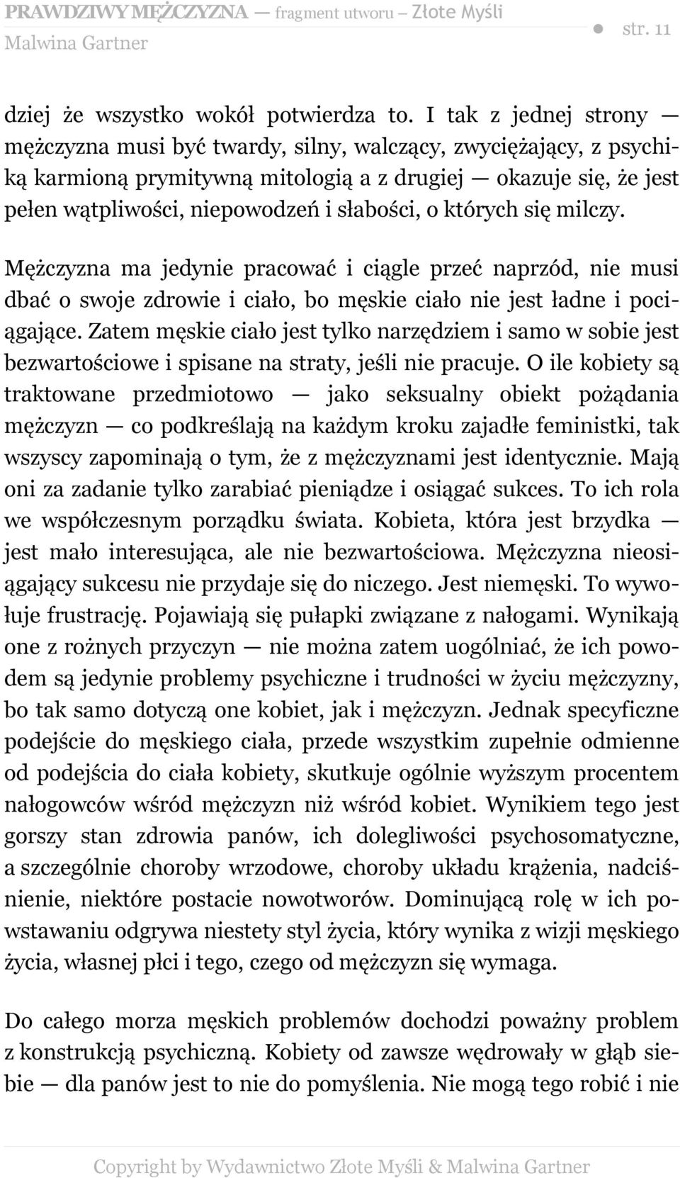 których się milczy. Mężczyzna ma jedynie pracować i ciągle przeć naprzód, nie musi dbać o swoje zdrowie i ciało, bo męskie ciało nie jest ładne i pociągające.