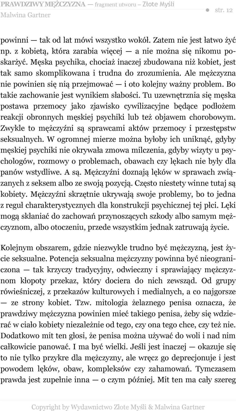 Bo takie zachowanie jest wynikiem słabości. Tu uzewnętrznia się męska postawa przemocy jako zjawisko cywilizacyjne będące podłożem reakcji obronnych męskiej psychiki lub też objawem chorobowym.